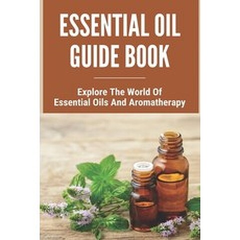 Essential Oil Guide Book: Explore The World Of Essential Oils And Aromatherapy: Essential Oils Doterra Paperback, Independently Published, English, 9798741526255