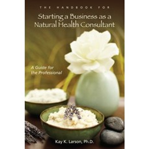 The Handbook for Starting a Business as a Natural Health Consultant: A Guide for the Professional Paperback, Lulu Press, English, 9780557060863