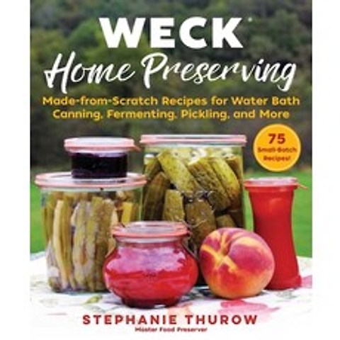 Weck Home Preserving: Made-From-Scratch Recipes for Water-Bath Canning Fermenting Pickling and More Hardcover, Skyhorse Publishing