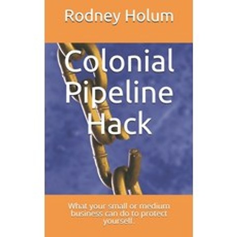 (영문도서) Colonial Pipeline Hack: What your small or medium business can do to protect yourself Paperback, Independently Published, English, 9798517994837