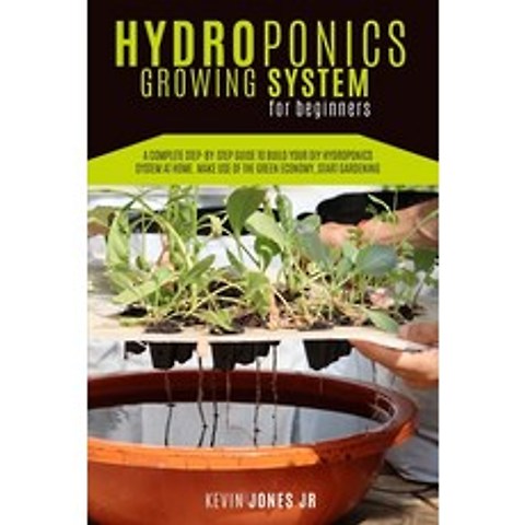 Hydroponics Growing System for Beginners: A Complete Step-By-Step Guide to Build Your DIY Hydroponic... Paperback, Kevin Jones Jr, English, 9781802749793