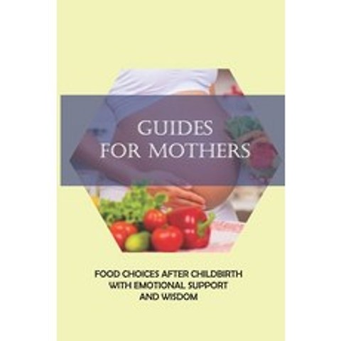 (영문도서) Guides For Mothers: Food Choices After Childbirth With Emotional Support And Wisdom: Breastfe... Paperback, Independently Published, English, 9798506247418