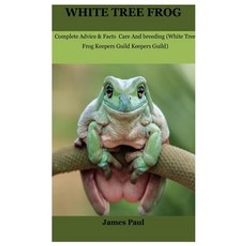 White Tree Frog: Complete Advice & Facts Care And breeding On (White Tree Frog Keepers Guild) Paperback, Independently Published, English, 9798595829830