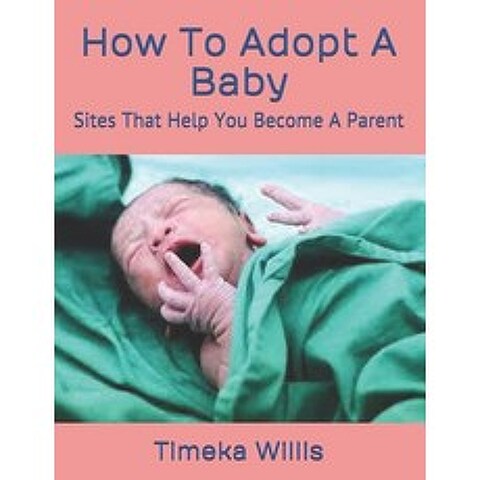 (영문도서) How To Adopt A Baby: Sites That Help You Become A Parent Paperback, Independently Published, English, 9798503845709