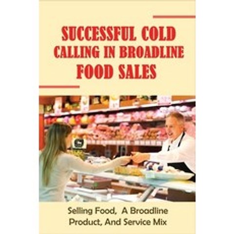 (영문도서) Successful Cold Calling In Broadline Food Sales: Selling Food A Broadline Product And Servi... Paperback, Independently Published, English, 9798518302556