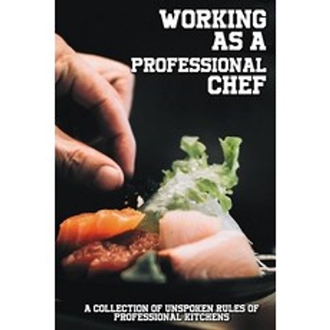 (영문도서) Working As A Professional Chef: A Collection Of Unspoken Rules Of Professional Kitchens: Kitc... Paperback, Independently Published, English, 9798517316806