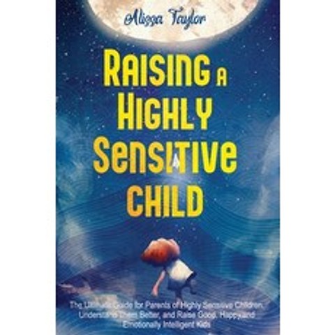 (영문도서) Raising A Highly Sensitive Child: The Ultimate Guide for Parents of Highly Sensitive Children... Paperback, Independently Published, English, 9798517001399