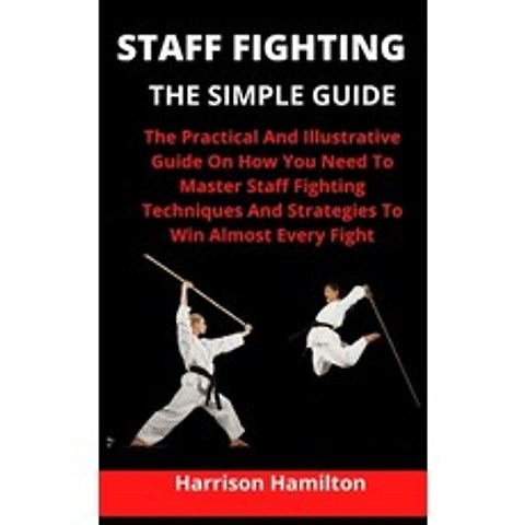 Staff Fighting: The Simple Guide: The Practical And Illustrative Guide On How To Master Staff Fighti... Paperback, Independently Published, English, 9798732982442