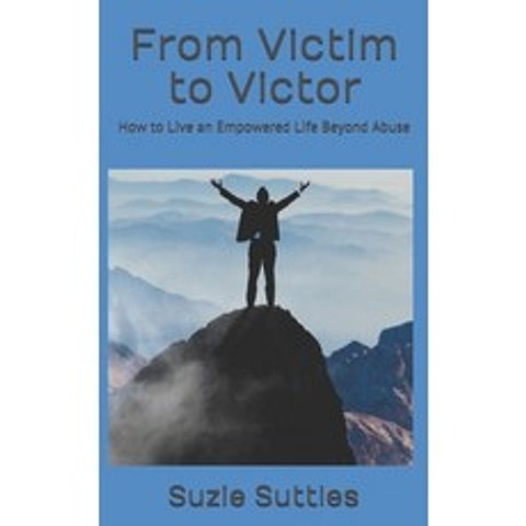 (영문도서) From Victim to Victor: How to Live an Empowered Life Beyond Abuse Paperback, Independently Published, English, 9798512601037