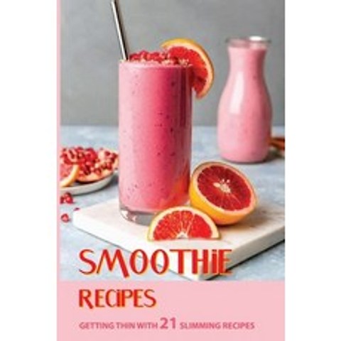 Smoothie Recipes: Getting Thin With 21 Slimming Recipes: Protein Smoothie Recipes Paperback, Independently Published, English, 9798743243273