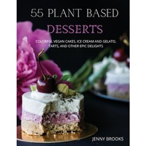 55 Plant Based Desserts: Colorful Vegan Cakes Ice cream and Gelato Tarts and other Epic Delights. Paperback, Jenny Brooks, English, 9781801724708