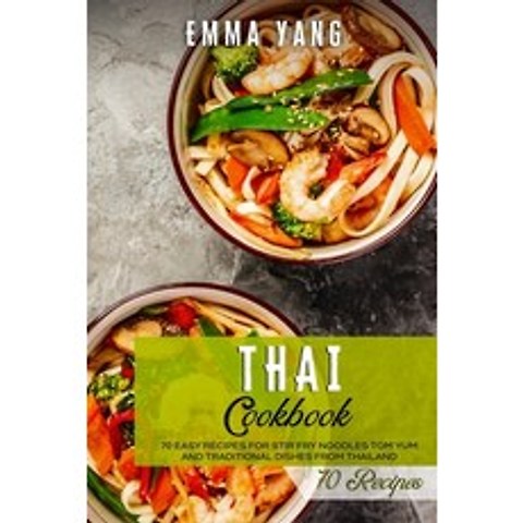 Thai Cookbook: 70 Easy Recipes For Stir Fry Noodles Tom Yum And Traditional Dishes From Thailand Paperback, Independently Published, English, 9798745945205