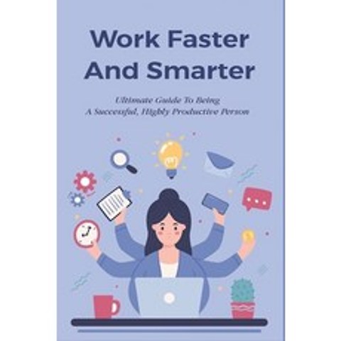 (영문도서) Work Faster And Smarter: Ultimate Guide To Being A Successful Highly Productive Person: Not ... Paperback, Independently Published, English, 9798506791003