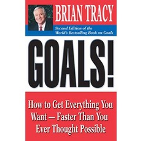 Goals How to Get Everything You Want Faster Than You Ever Thought Possible
