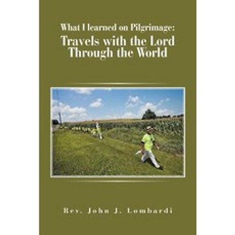 (영문도서) What I Learned on Pilgrimage: Travels with the Lord Through the World Paperback, Xlibris Us, English, 9781796039214