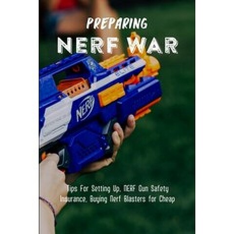 Preparing NERF War: Tips For Setting Up NERF Gun Safety Insurance Buying Nerf Blasters for Cheap: ... Paperback, Independently Published, English, 9798741543498