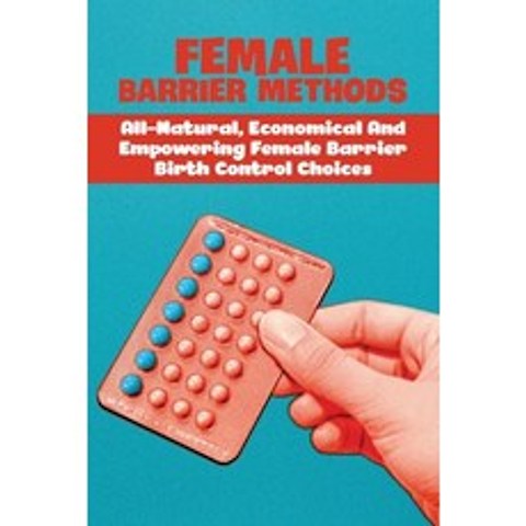 (영문도서) Female Barrier Birth Control: Options Uses And Effectiveness: Advantages Of Barrier Methods Paperback, Independently Published, English, 9798510953992