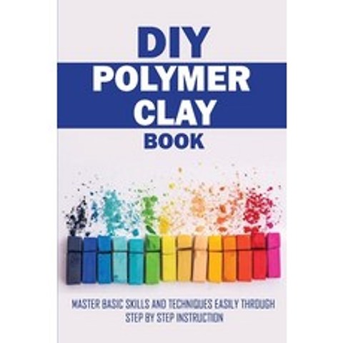 (영문도서) DIY Polymer Clay Book: Master Basic Skills and Techniques Easily Through Step By Step Instruc... Paperback, Independently Published, English, 9798715026347