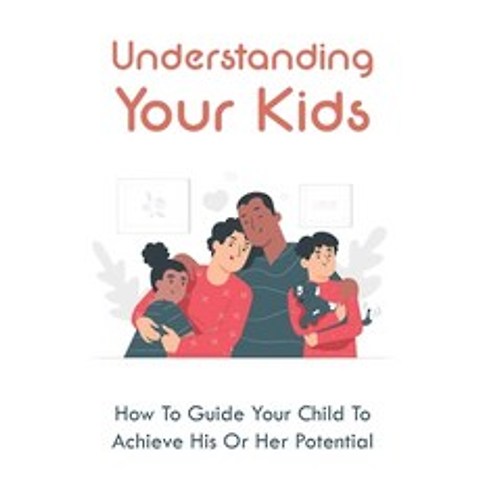 (영문도서) Understanding Your Kids: How To Guide Your Child To Achieve His Or Her Potential: How To Obse... Paperback, Independently Published, English, 9798504387574