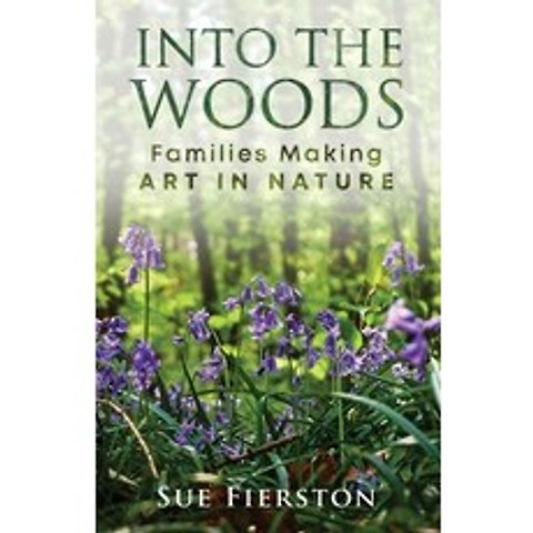 Into the Woods: Families Making Art in Nature Paperback, Swinging Bridge Press