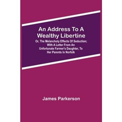 (영문도서) An Address to a Wealthy Libertine; or the Melancholy Effects of Seduction; with a Letter fro... Paperback, Alpha Edition, English, 9789354594496