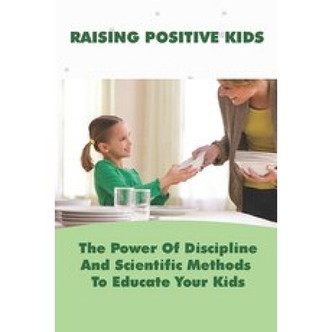 (영문도서) Raising Positive Kids: The Power Of Discipline And Scientific Methods To Educate Your Kids: H... Paperback, Independently Published, English, 9798503973051