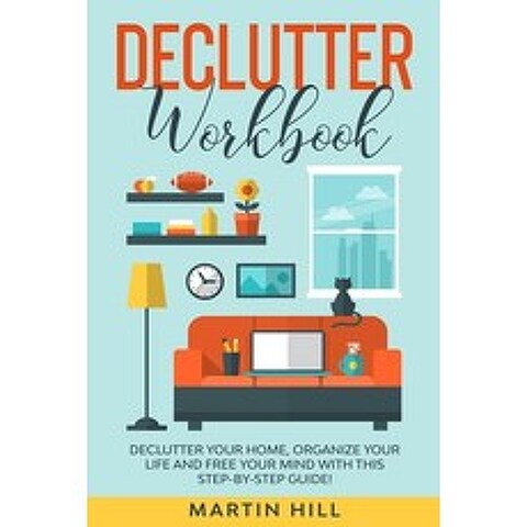 Declutter Workbook: Declutter Your Home Organize Your Life And Free Your Mind With This Step-By-Ste... Paperback, Independently Published