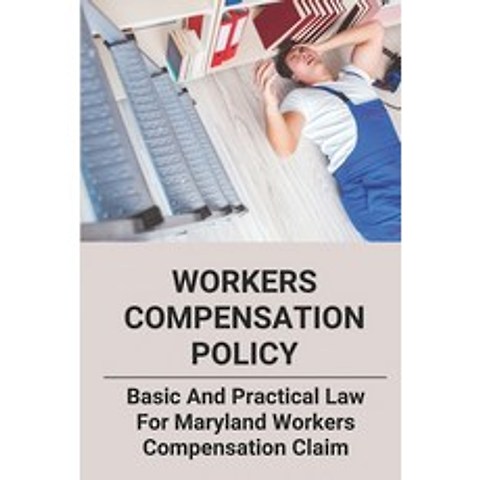 (영문도서) Workers Compensation Policy: Basic And Practical Law For Maryland Workers Compensation Claim:... Paperback, Independently Published, English, 9798504217215