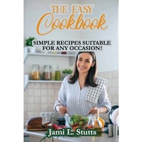The Easy Cookbook: Simple Recipes Suitable for Any Occasion! Paperback, Jami L. Stutts, English, 9781802283075
