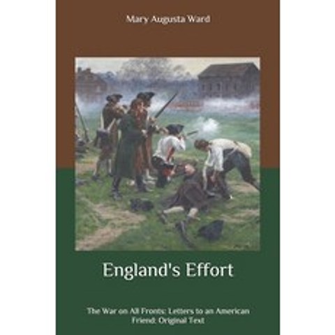 Englands Effort: The War on All Fronts: Letters to an American Friend: Original Text Paperback, Independently Published
