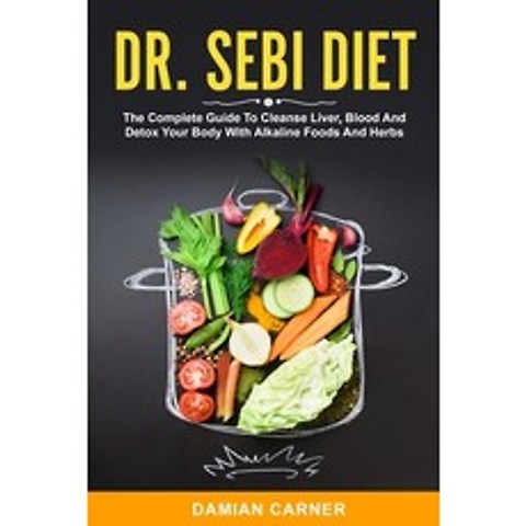 (영문도서) Dr. Sebi Diet: The Complete Guide To Cleanse Liver Blood And Detox Your Body With Alkaline F... Paperback, Damian Carner, English, 9781513686110