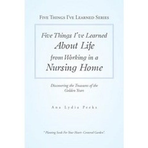 (영문도서) Five Things IVe Learned About Life from Working in a Nursing Home: Discovering the Treasures... Paperback, Xlibris Us, English, 9781984559975