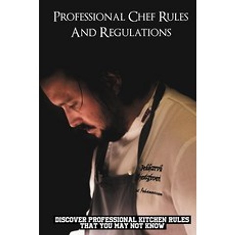 (영문도서) Professional Chef Rules And Regulations: Discover Professional Kitchen Rules That You May Not... Paperback, Independently Published, English, 9798517302922