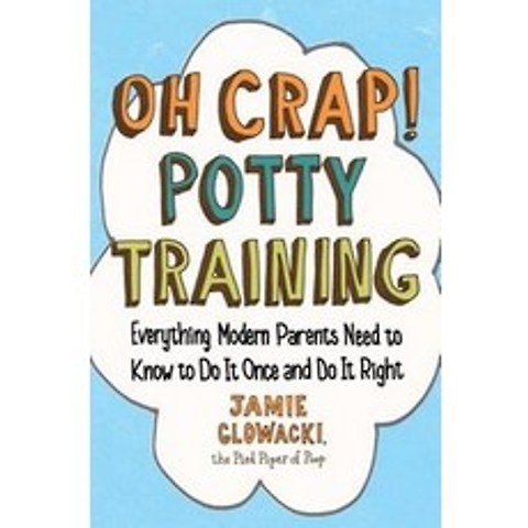 Oh Crap! Potty Training:Everything Modern Parents Need to Know to Do It Once and Do It Right, Gallery Books