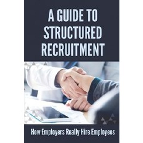 (영문도서) A Guide To Structured Recruitment: How Employers Really Hire Employees: Interviewing Techniqu... Paperback, Independently Published, English, 9798504059846