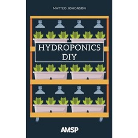 (영문도서) Hydroponics DIY: Hydroponic System Strategy with a Beginners Guide for Growing Plants Herbs... Hardcover, Amsp, English, 9781914172816