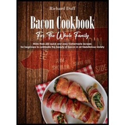 (영문도서) Bacon Cookbook For The Whole Family: More than 350 quick and easy homemade recipes for beginn... Hardcover, Richard Duff, English, 9781803015545