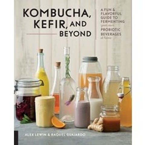 Kombucha Kefir and Beyond:A Fun and Flavorful Guide to Fermenting Your Own Probiotic Beverage..., Fair Winds Press (MA)