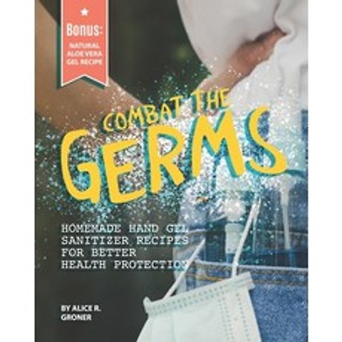 Combat the Germs: Homemade Hand Gel Sanitizer Recipes for Better Health Protection Paperback, Independently Published
