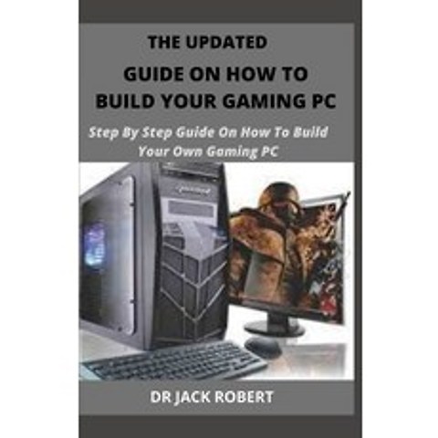 (영문도서) The Updated Guide on How to Build Your Gaming PC: Step By Step Guide On How To Build Your Own... Paperback, Independently Published, English, 9798519055611