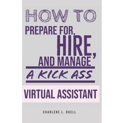 (영문도서) How to Prepare for Hire and Manage a Kick Ass Virtual Assistant: A Guide for Small Businesses Paperback, Independently Published, English, 9798587376267