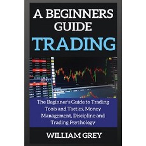 (영문도서) A beginners guide to TRADING: The Beginners Guide to Trading Tools and Tactics Money Manage... Paperback, William, Grey, English, 9781802269437
