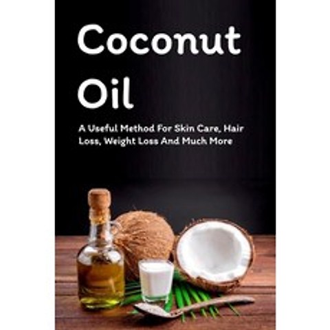 (영문도서) Coconut Oil: A Useful Method For Skin Care Hair Loss Weight Loss And Much More: How To Use ... Paperback, Independently Published, English, 9798507576630