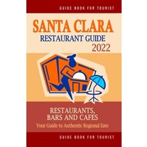 (영문도서) Santa Clara Restaurant Guide 2022: Your Guide to Authentic Regional Eats in Santa Clara Cali... Paperback, Independently Published, English, 9798503344424