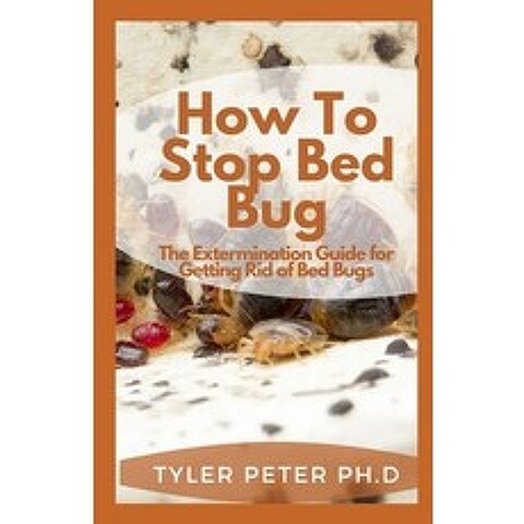 (영문도서) How To Stop Bed Bug: The Extermination Guide for Getting Rid of Bed Bugs Paperback, Independently Published, English, 9798500567543