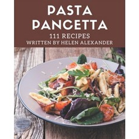 (영문도서) 111 Pasta Pancetta Recipes: Start a New Cooking Chapter with Pasta Pancetta Cookbook! Paperback, Independently Published, English, 9798574136614