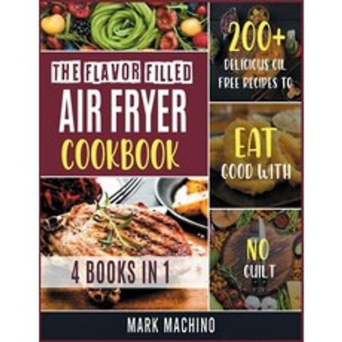 The Flavor Filled Air Fryer Cookbook [4 books in 1]: 200+ Delicious Oil Free Recipes to Eat Good wit... Paperback, Air Fryer Kitchen, English, 9781802591842
