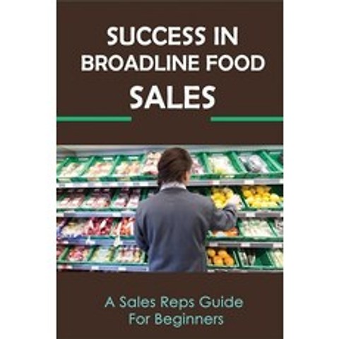 (영문도서) Success In Broadline Food Sales: A Sales Reps Guide For Beginners: Sales Representative Paperback, Independently Published, English, 9798518312586