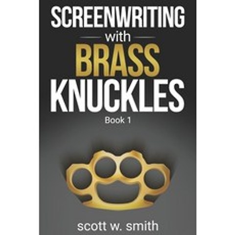 Screenwriting with Brass Knuckles: Book 1 Paperback, Scott W. Smith Productions