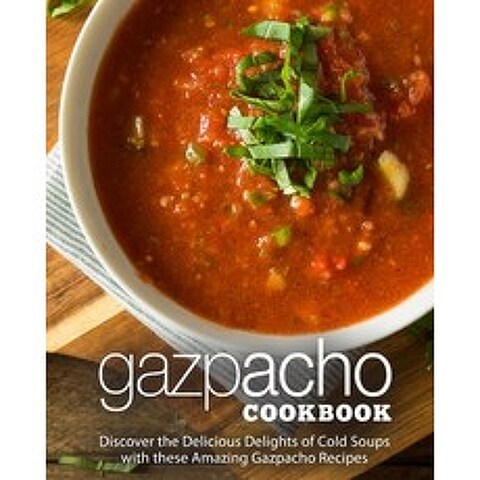 Gazpacho Cookbook: Discover the Delicious Delights of Cold Soups with these Amazing Gazpacho Recipes Paperback, Independently Published, English, 9798566167114